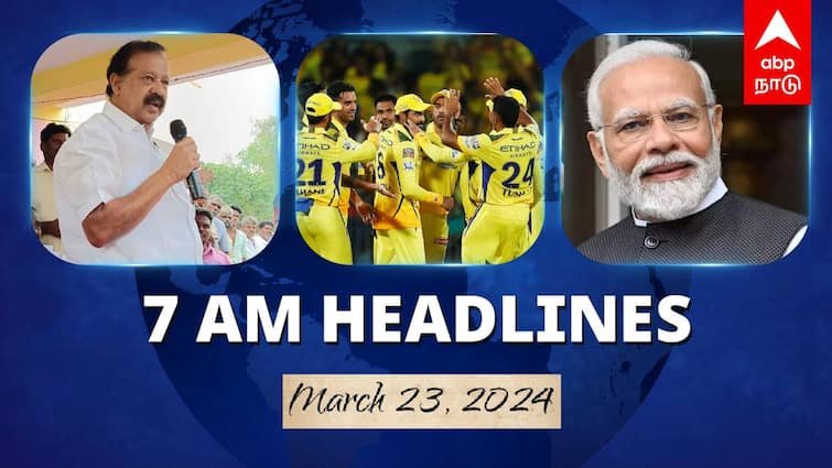 7 Am Headlines today 2024 March 23rd headlines news Tamil Nadu News India News world News