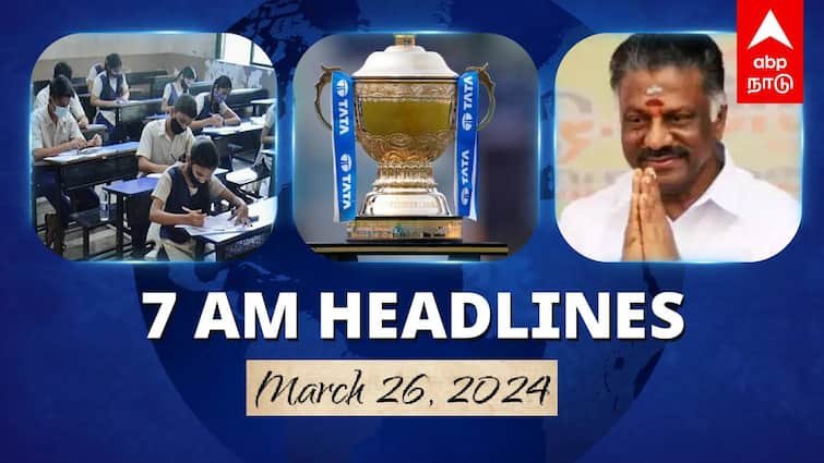7 Am Headlines today 2024 March 26th headlines news Tamil Nadu News India News world News