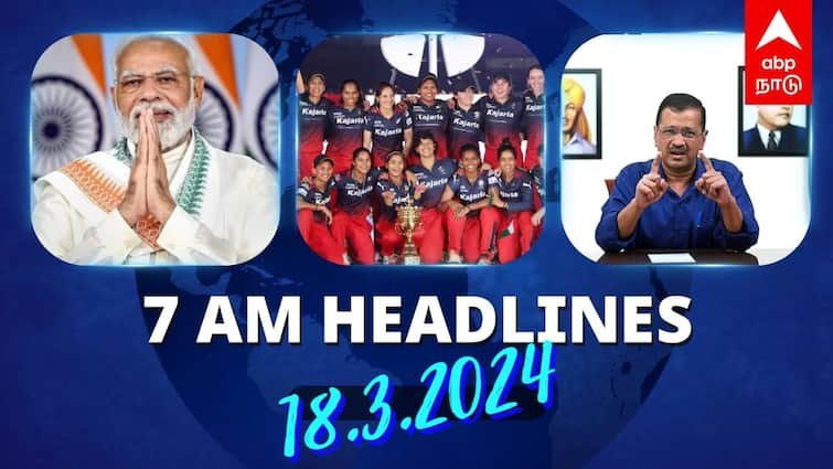 7 Am Headlines today 2024 March 18th headlines news Tamil Nadu News India News world News