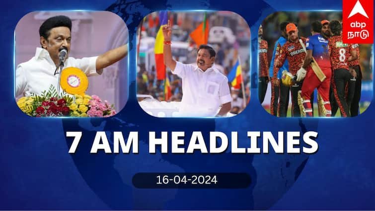 7 Am Headlines today 2024 april 16th headlines news Tamil Nadu News India News world News
